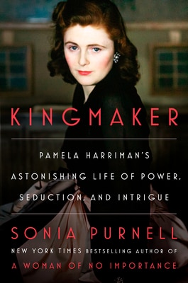 Kingmaker: Pamela Harriman's Astonishing Life of Power  Seduction  and Intrigue