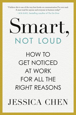 Smart  Not Loud: How to Get Noticed at Work for All the Right Reasons