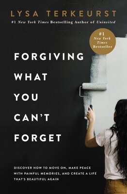 Forgiving What You Can't Forget: Discover How to Move On Make Peace with Painful Memories and Create a Life That's Beautiful Again
