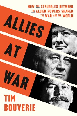 Allies at War: How the Struggles Between the Allied Powers Shaped the War and the World