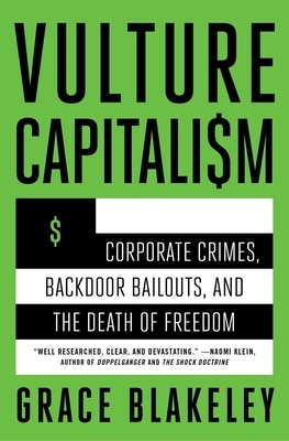 Vulture Capitalism: Corporate Crimes Backdoor Bailouts and the Death of Freedom /]Cby Grace Blakeley