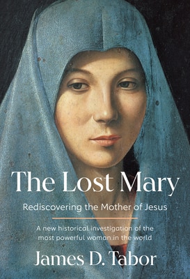 The Lost Mary: Rediscovering the Mother of Jesus