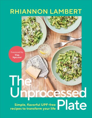 The Unprocessed Plate: Simple Flavorful Upf-Free Recipes to Transform Your Life