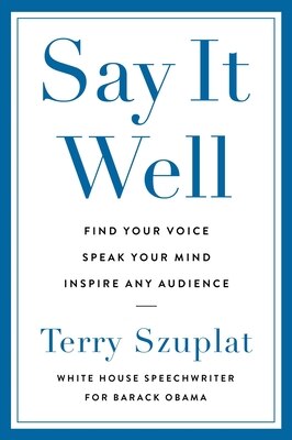 Say It Well: Find Your Voice  Speak Your Mind  Inspire Any Audience