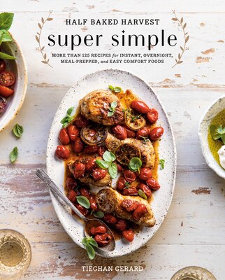Half Baked Harvest Super Simple: More Than 125 Recipes for Instant Overnight Meal-Prepped and Easy Comfort Foods: A Cookbook