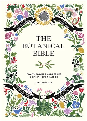 The Botanical Bible: Plants Flowers Art Recipes & Other Home Uses