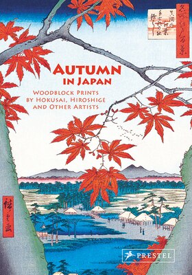 Autumn in Japan: Woodblock Prints by Hokusai Hiroshige and Other Artists