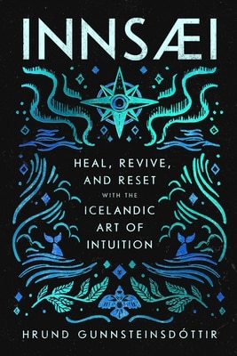 Innsaei: Heal Revive and Reset with the Icelandic Art of Intuition