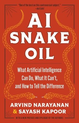 AI Snake Oil: What Artificial Intelligence Can Do What It Can't and How to Tell the Difference