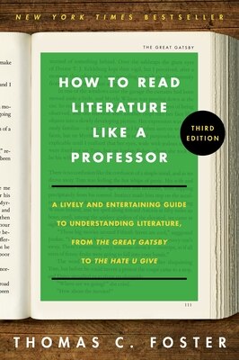 How to Read Literature Like a Professor [Third Edition]: A Lively and Entertaining Guide to Understanding Literature  from the Great Gatsby to the Hat