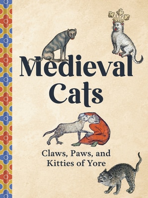 Medieval Cats: Claws Paws and Kitties of Yore