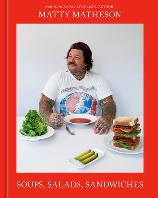 Matty Matheson: Soups  Salads  Sandwiches: A Cookbook