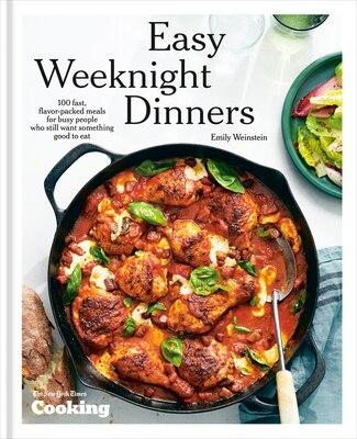 Easy Weeknight Dinners: 100 Fast  Flavor-Packed Meals for Busy People Who Still Want Something Good to Eat [A Cookbook]