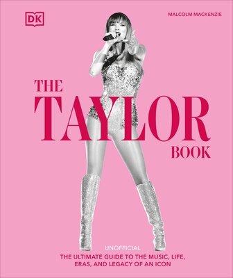 The Taylor Swift Book: The Ultimate Guide to the Music Life Eras and Legacy of an Icon
