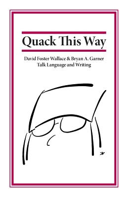 Quack This Way: David Foster Wallace and Bryan A. Garner Talk Language and Writing