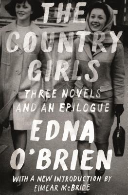 The Country Girls: Three Novels and an Epilogue: (The Country Girl  The Lonely Girl  Girls in Their Married Bliss  Epilogue)