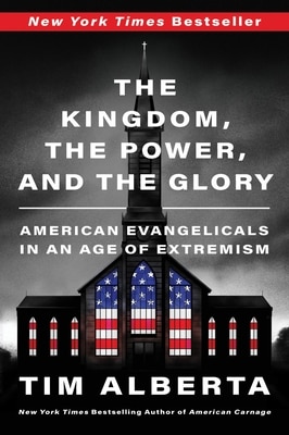 The Kingdom the Power and the Glory: American Evangelicals in an Age of Extremism