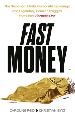 Fast Money: The Backroom Deals Corporate Espionage and Legendary Power Struggles That Drive Formula One