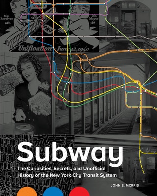 Subway: The Curiosities  Secrets  and Unofficial History of the New York City Transit System