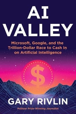 AI Valley: Microsoft Google and the Trillion-Dollar Race to Cash in on Artificial Intelligence