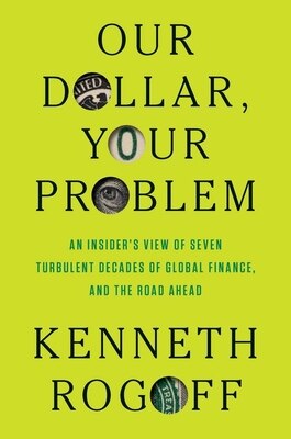 Our Dollar Your Problem: An Insider's View of Seven Turbulent Decades of Global Finance and the Road Ahead