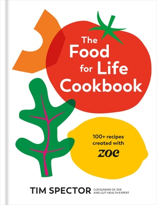 The Food for Life Cookbook: 100+ Recipes Created with Zoe [A Gut Health Cookbook]
