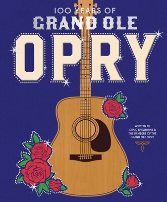 100 Years of Grand OLE Opry: A Celebration of the Artists the Fans and the Home of Country Music