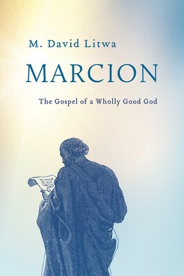 Marcion: The Gospel of a Wholly Good God