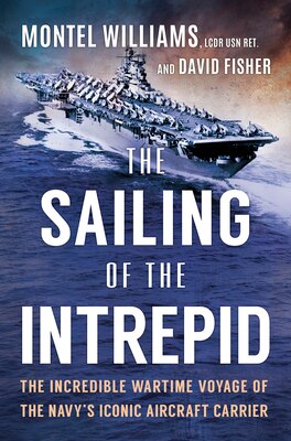 The Sailing of the Intrepid: The Incredible Wartime Voyage of the Navy's Iconic Aircraft Carrier