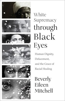 White Supremacy through Black Eyes: Human Dignity Defacement and the Grace of Racial Healing