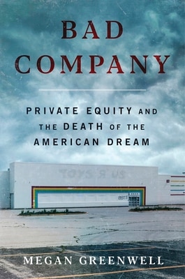 Bad Company: Private Equity and the Death of the American Dream