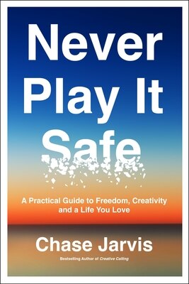 Never Play It Safe: A Practical Guide to Freedom  Creativity  and a Life You Love