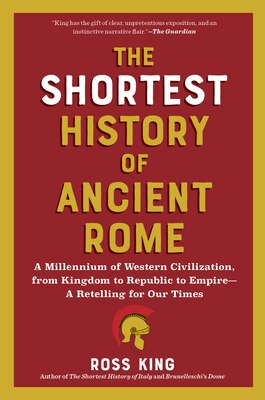 The Shortest History of Ancient Rome: A Millennium of Western Civilization from Kingdom to Republic to Empire - A Retelling for Our Times