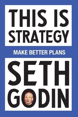 This Is Strategy: Make Better Plans (Create a Strategy to Elevate Your Career Community & Life)