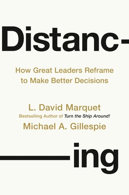 Distancing: How Great Leaders Reframe to Make Better Decisions