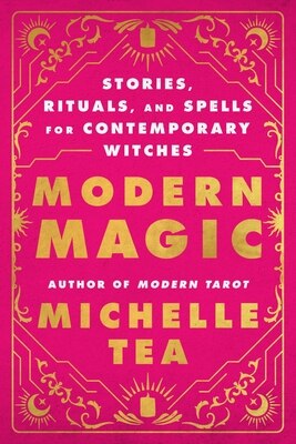 Modern Magic: Stories  Rituals  and Spells for Contemporary Witches