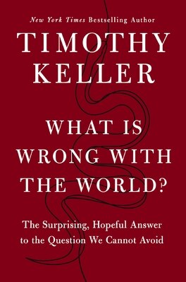 What Is Wrong with the World: The Surprising Hopeful Answer to the Question We Cannot Avoid