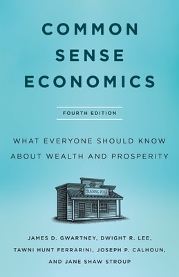 Common Sense Economics: What Everyone Should Know about Wealth and Prosperity  Fourth Edition