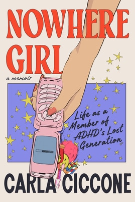Nowhere Girl: Life as a Member of Adhd's Lost Generation