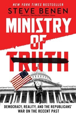 Ministry of Truth: Democracy  Reality  and the Republicans' War on the Recent Past