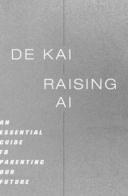 Raising AI: An Essential Guide to Parenting Our Future