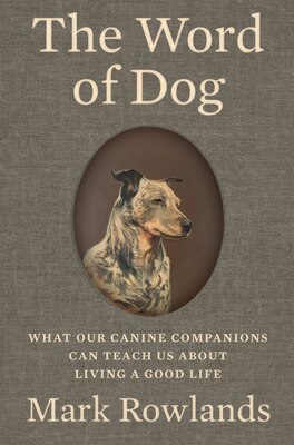 The Word of Dog: What Our Canine Companions Can Teach Us about Living a Good Life