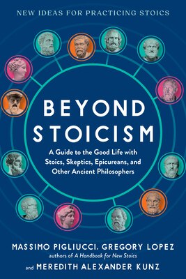 Beyond Stoicism: A Guide to the Good Life with Stoics  Skeptics  Epicureans  and Other Ancient Philosophers