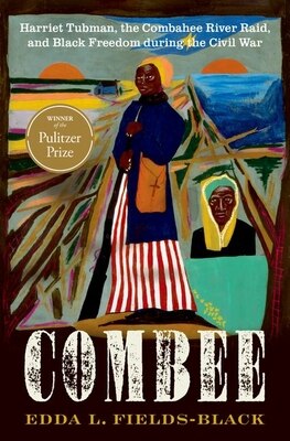 Combee: Harriet Tubman  the Combahee River Raid  and Black Freedom During the Civil War