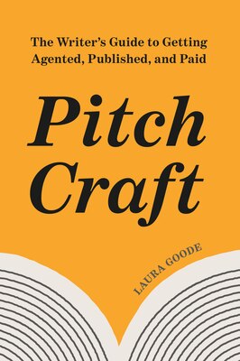Pitch Craft: The Writer's Guide to Getting Agented Published and Paid
