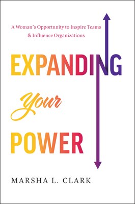 Expanding Your Power: A Woman's Opportunity to Inspire Teams & Influence Organizations