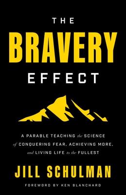 The Bravery Effect: A Parable Teaching the Science of Conquering Fear Achieving More and Living Life to the Fullest