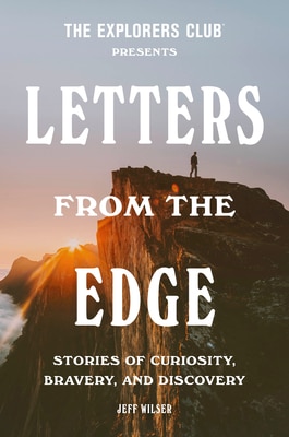 The Explorers Club Presents: Letters from the Edge: Stories of Curiosity Bravery and Discovery