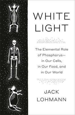 White Light: The Elemental Role of Phosphorus-In Our Cells in Our Food and in Our World