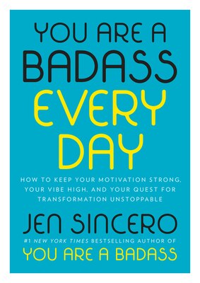 You Are a Badass Every Day: How to Keep Your Motivation Strong  Your Vibe High  and Your Quest for Transformation Unstoppable